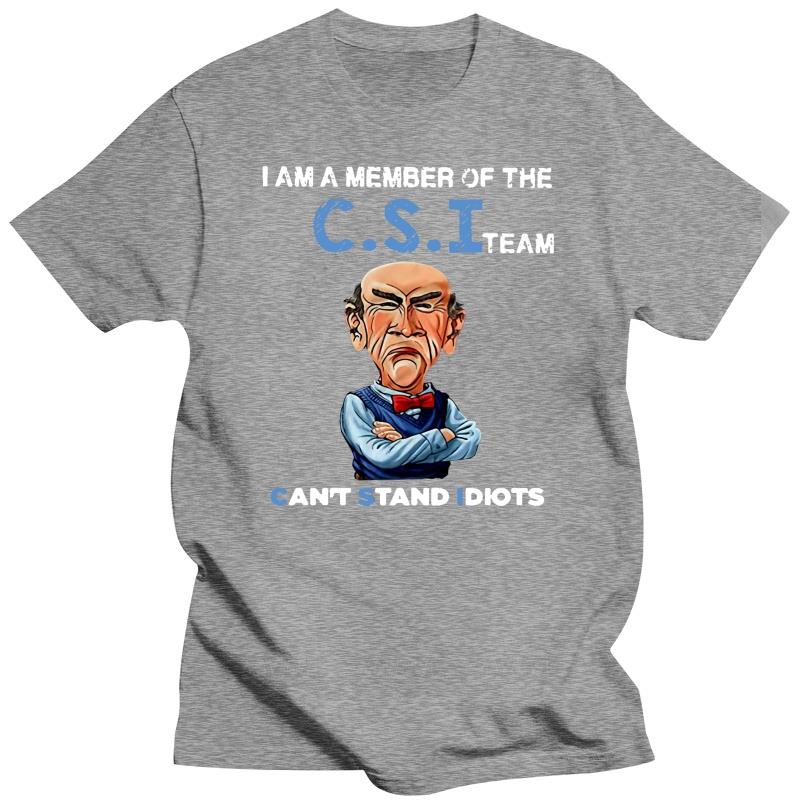 

New Arrived Men Funny T Shirt Fashion Tshirt I Am A Member of The CSI Team Can t Stand Idiots Jeff Dunham Women T-shirt 4XL
