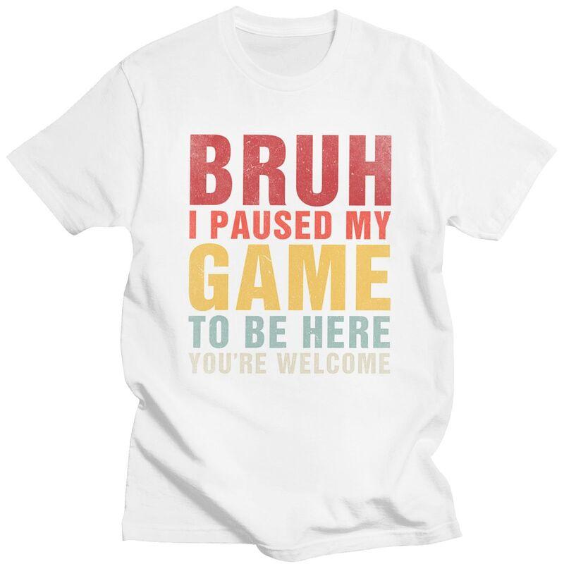 Custom Bruh I Paused My Game To Be Here T Shirts Men Pure Cotton Tee Tops Tshirt Short Sleeve Fashion Tshirt Clothing