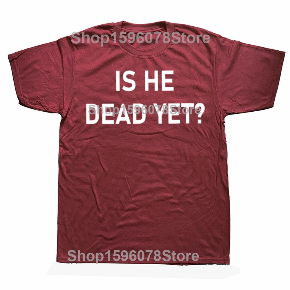 Is He Dead Yet T Shirt Funny Phrase Pop Y2k T-shirt For Men Women Soft 100% Cotton Casual Tee Tops EU Size