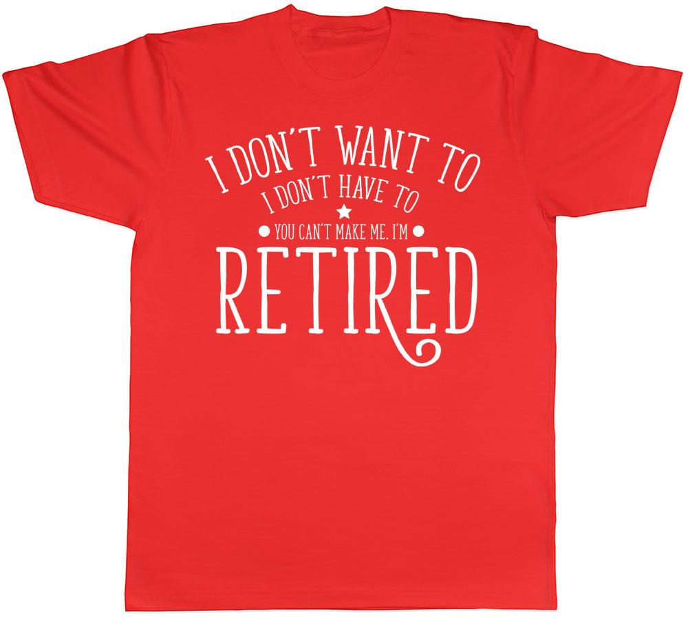 I Dont Want to I Dont Have to You Cant Make Me Im Retired Unisexs RetireUnisext Tshirt S