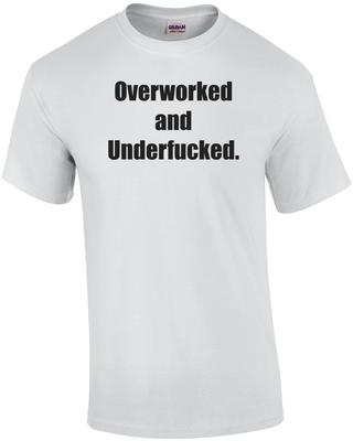 Overworked and Underfucked. Shirt