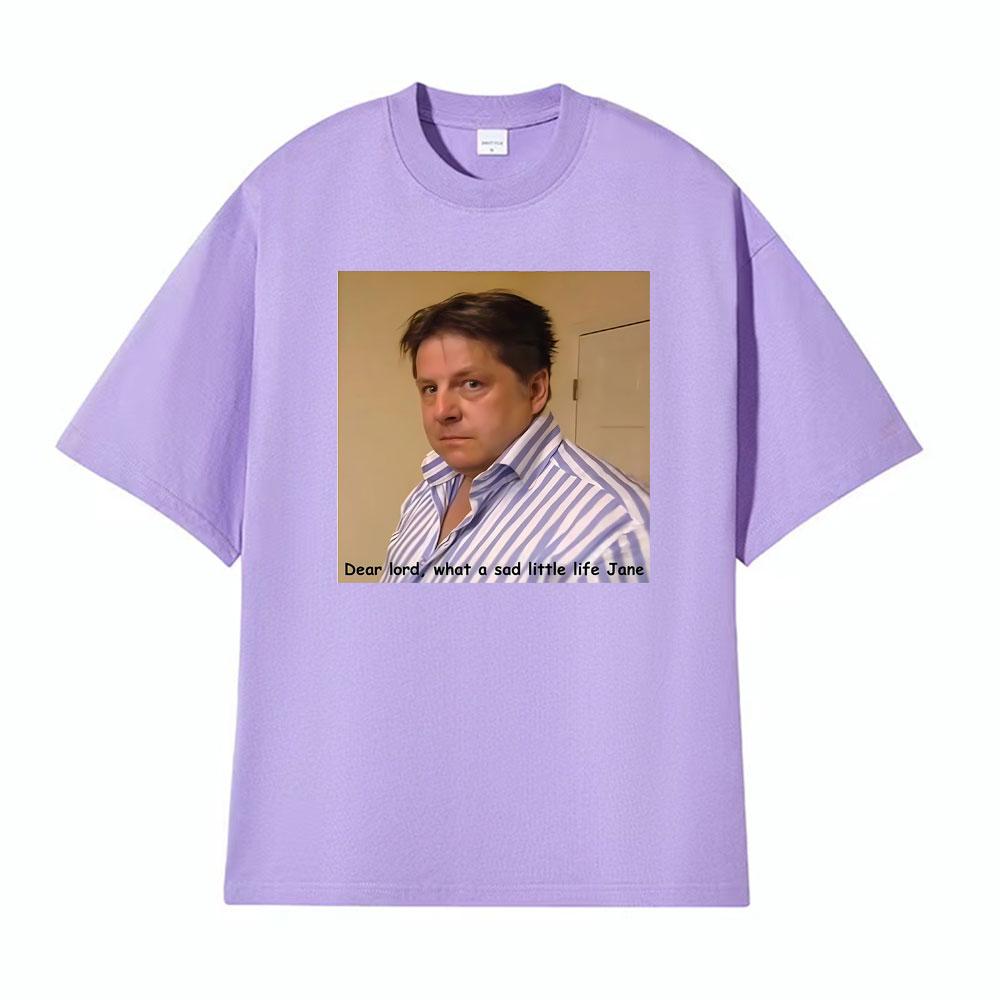 What A Sad Little Life Jane Come Dine with Me Dear Lord Tshirts Unisex Women Fashion Retro Hot Sale Tshirt Casual Cotton T Shirts