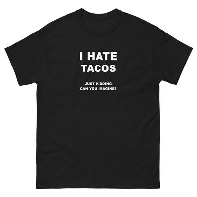 I Hate Tacos Just Kidding T-Shirt