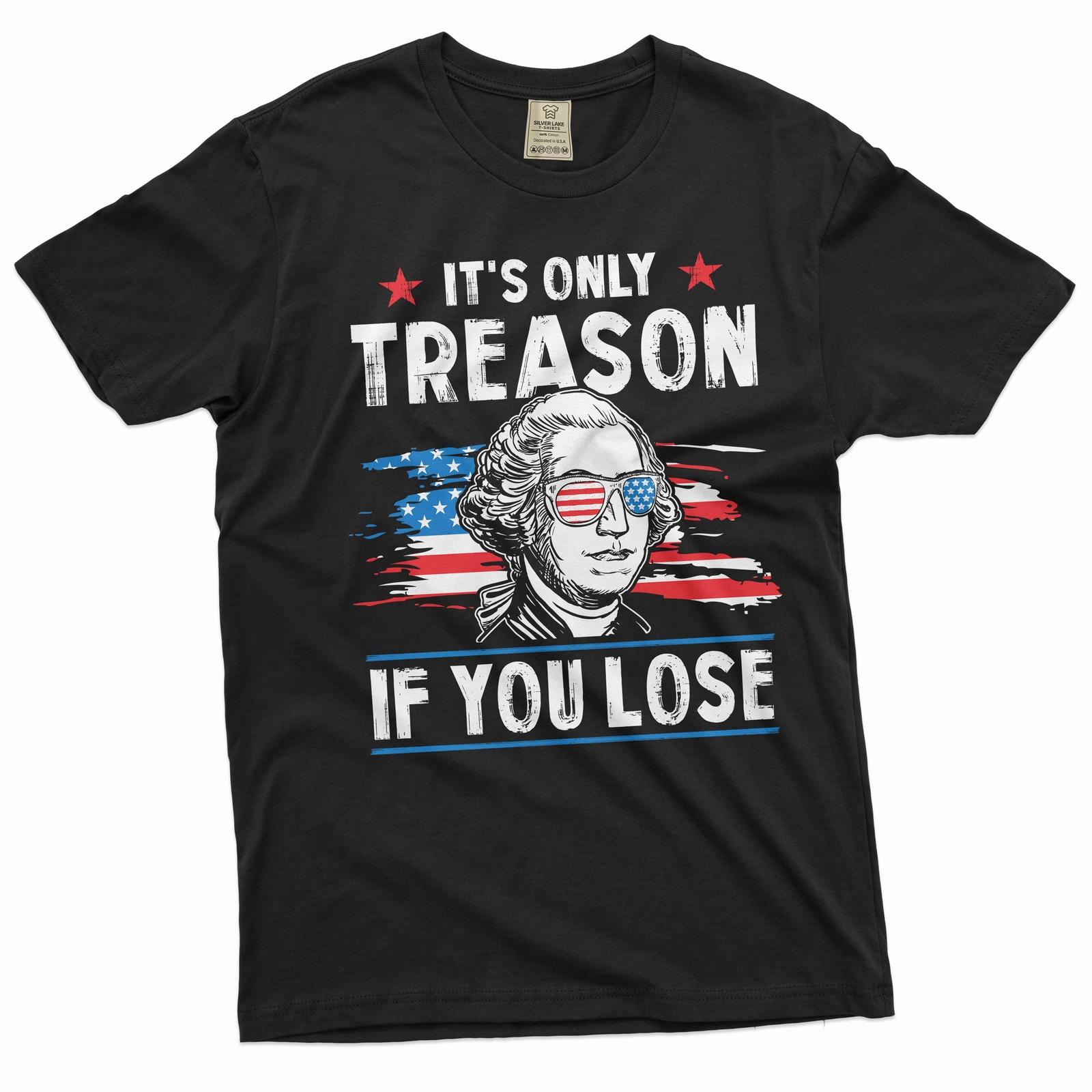 It s only treason shirt funny saying tee 4th of july joke tshirt washington tees L