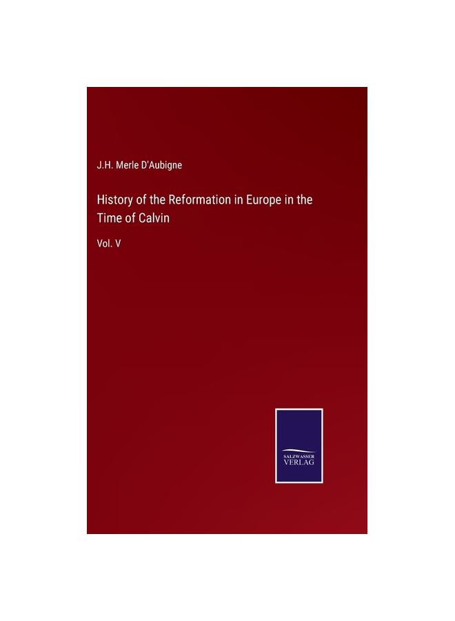 History of the Reformation In Europe In the Time of Calvin:Vol. V
