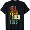 Hell Yeah I Suck Toes Funny Inappropriate Adult Humor Men T-Shirt Mens Womens Tees Top Unisex T-Shirt Mens Womens Tees Top