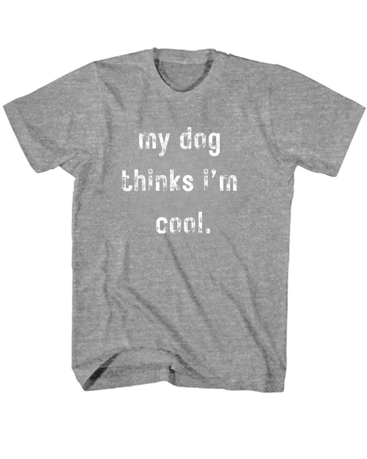 My Dog Thinks Im Cool Shirt Novelty T Shirt Funny Graphic Sarcastic Humor Puppy XXL
