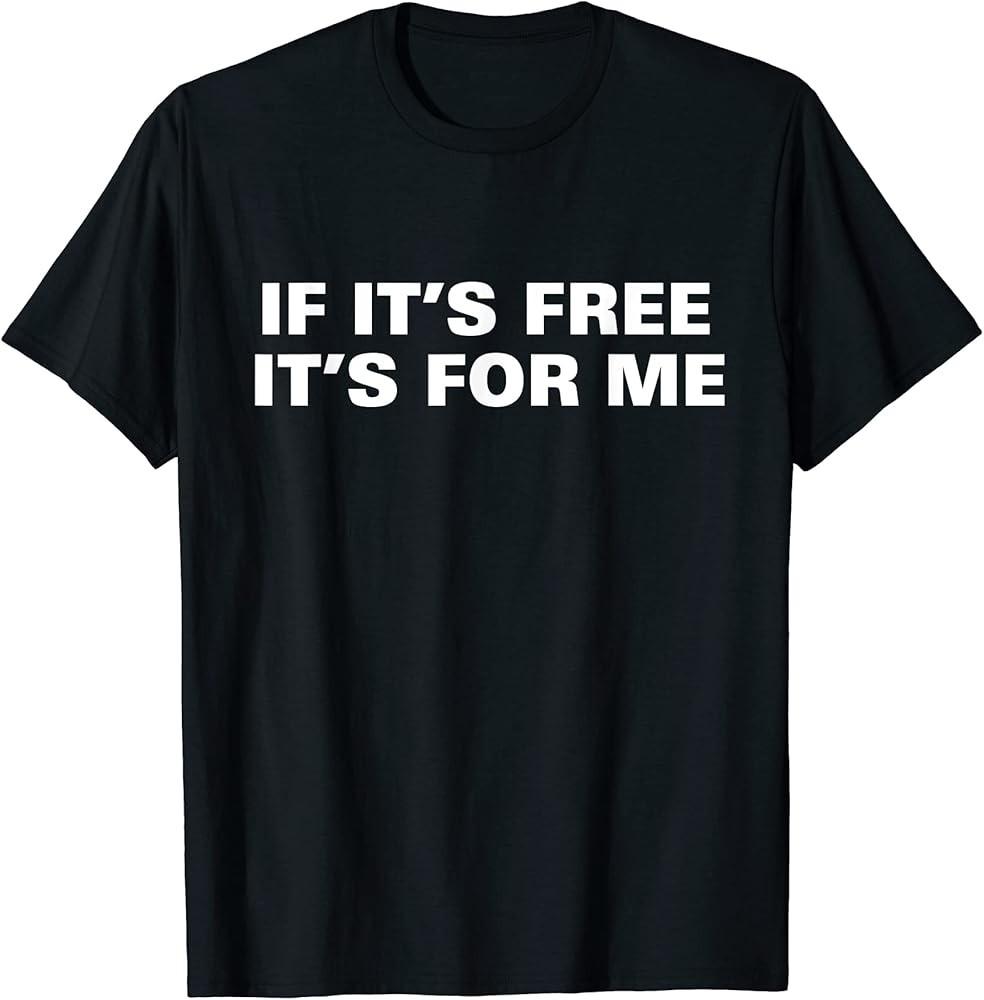 If Its Free Its For Me Funny Saying Quotes T-Shirt Unisex T-Shirt XXL