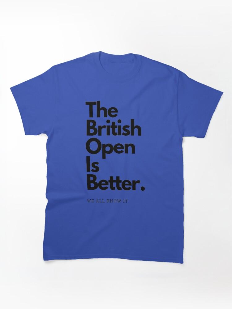 British Open The British Open is Better Classic Unisex T-Shirt