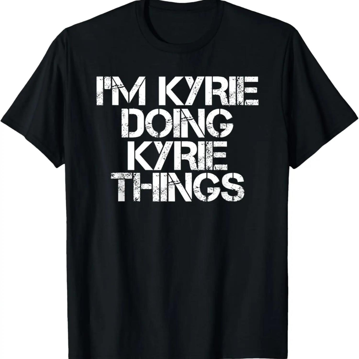 

I M KYRIE DOING KYRIE THINGS Name Funny Birthday Gift Idea T-Shirt S