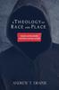 The A Theology of Race and Place : Liberation and Reconciliation In the Works of Jennings and Carter Book