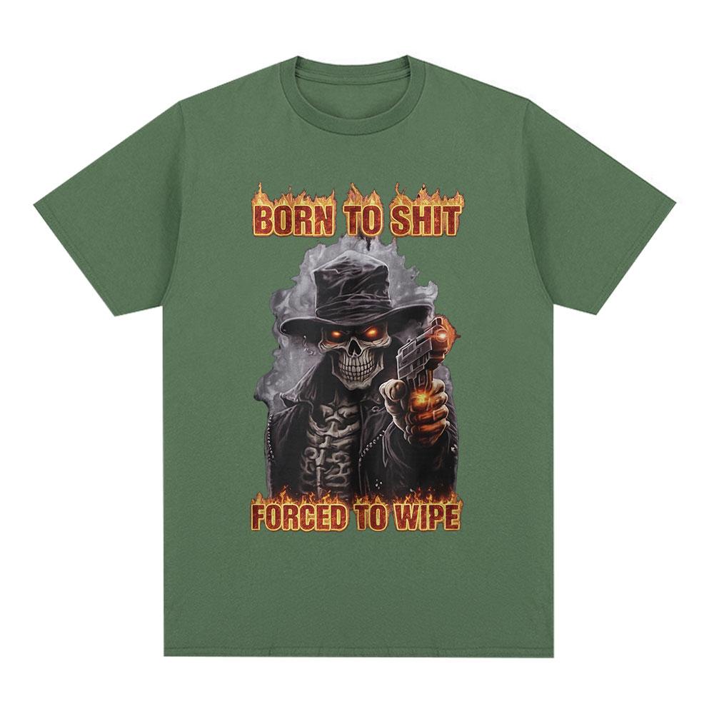 Born To Shit Forced To Wipe Funny Hard Skeleton Meme T Shirts Unisex Women Clothing Fashion Vintage Short Sleeve Tshirt Streetwear
