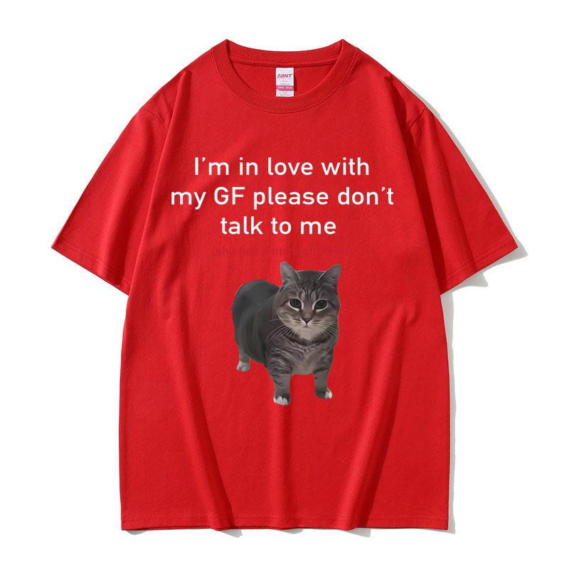 Im In Love with My GF Please Dont Talk To Me Cat Funny Meme T Shirts Unisex Women Casual Cotton Short Sleeve Oversized Tshirts