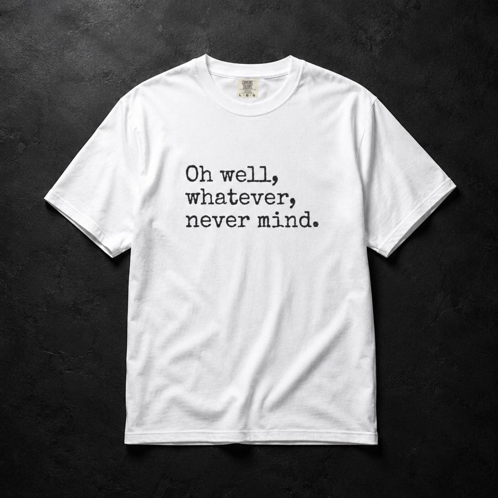 Comfort Colors® Oh well, whatever, never mind T-Shirt | Minimal Grunge Style Tee | Comfort Basic T-Shirt 4XL