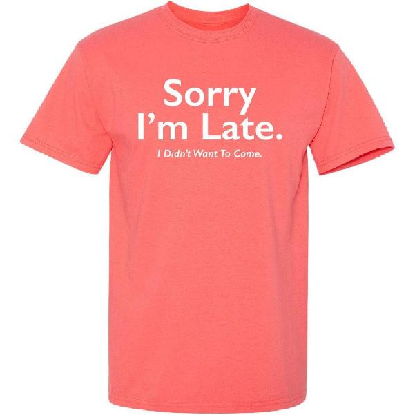 Sorry I’m Late I Didn’t Want to Come Funny T-Shirt | Meme Humor Graphic Tee Gift Idea | Novelty T Shirts for Birthday Parties