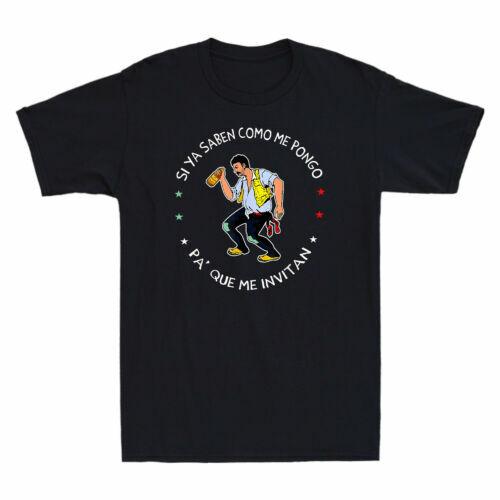Si ya Saben Como Me Pongo Pa Que Me Invitan Mexican Funny Borracho Men T-shirt L