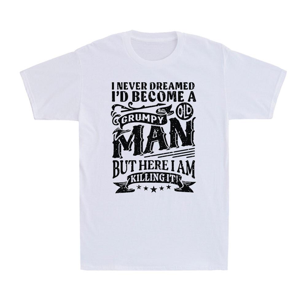 I ve Become A Grumpy Old Man Shirt Funny Slogan Birthday Gift Men s T-Shirt S