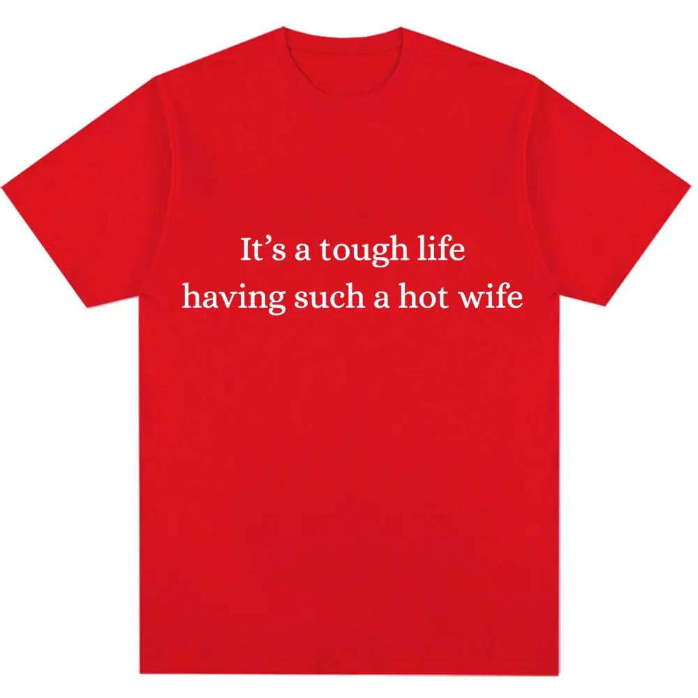 Funny It's A Tough Life Having Such A Wife T Shirt Humor Joke Men Women Fashion T-shirts Oversized Cotton Casual T Shirts