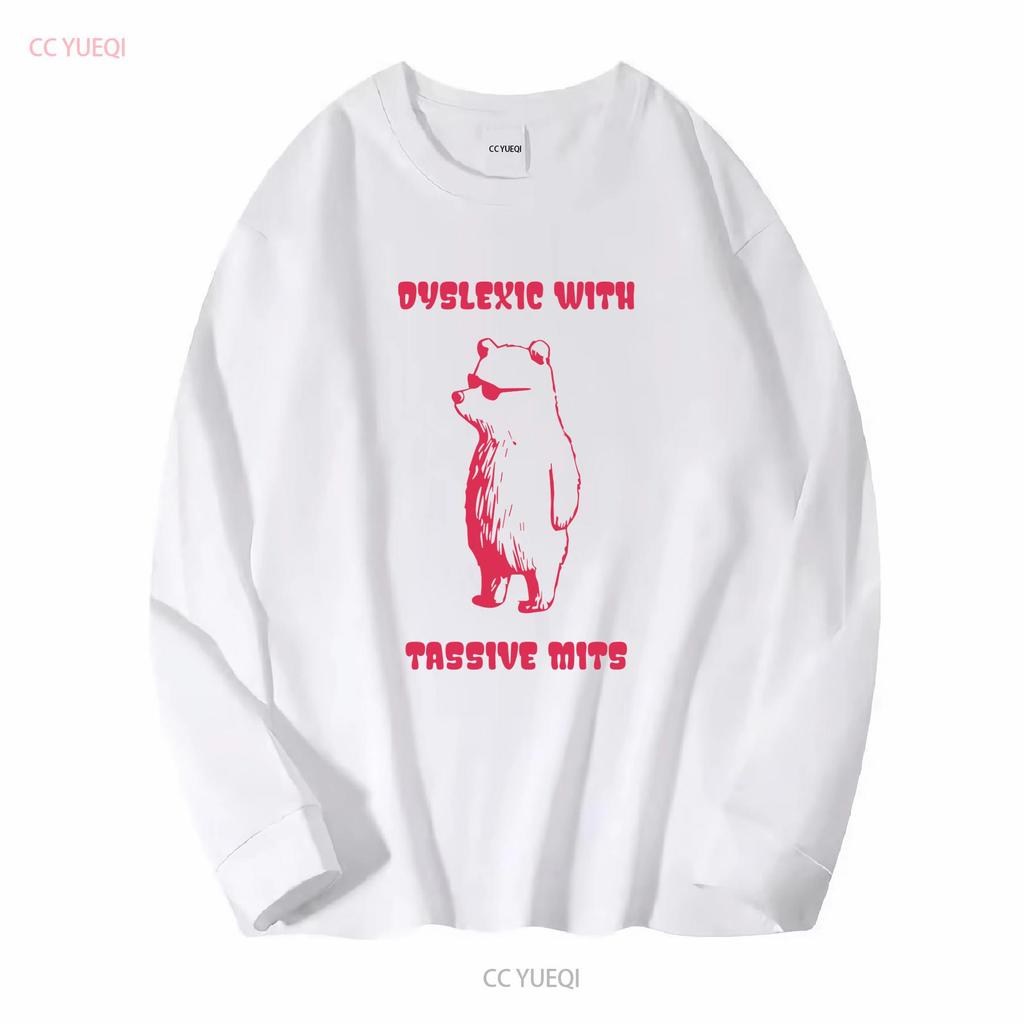 Dyslexic With Tassive Mits T Shirt Funny Massive Bear Dyslexia long or short sleeves vintage Washed graphic Soft fashion