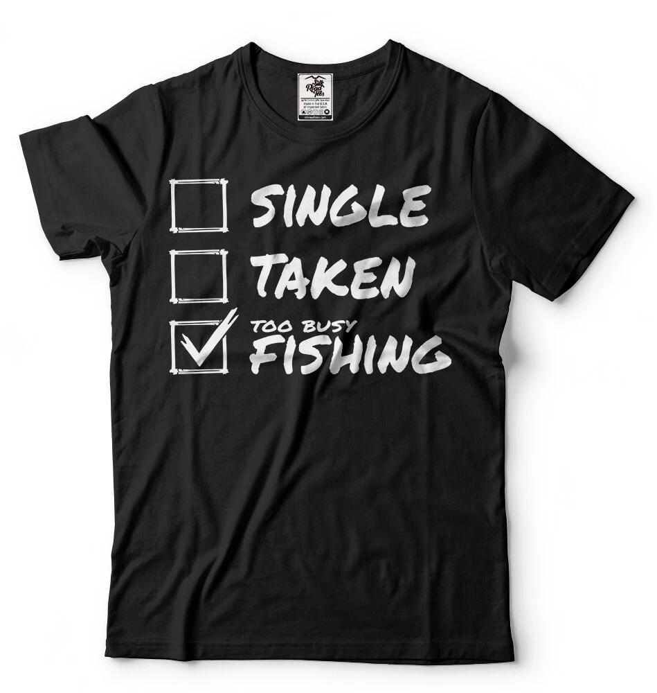 Single Taken Fishing T-shirt Mens Funny T-shirt Fishing Hobby Gift Birthday Tee XL