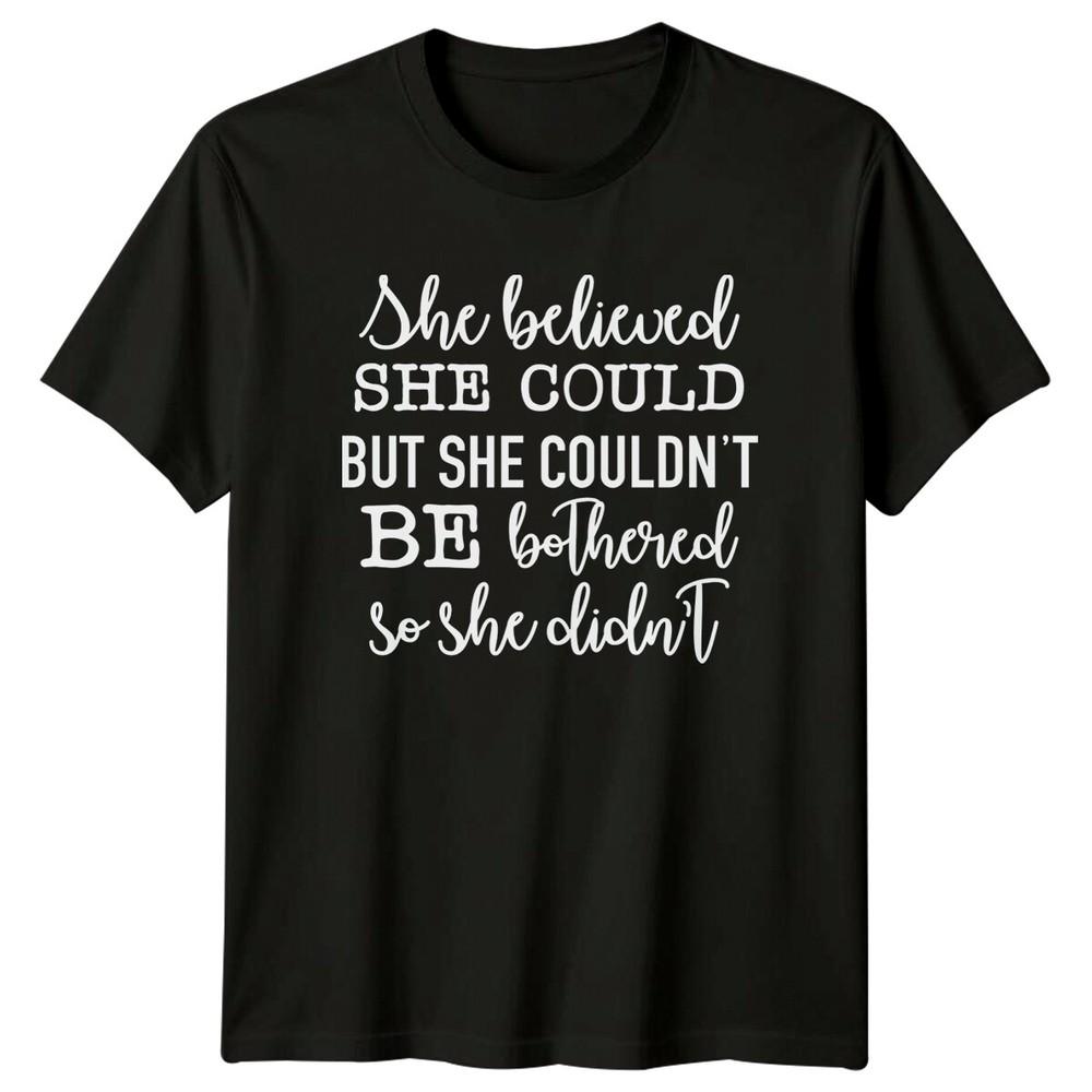 She Believed She Could But She Couldnt Be Bothered So She Didnt TShirt