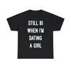 Still Bi When I'm Dating A Girl Graphic Tee Shirt, S-5XL