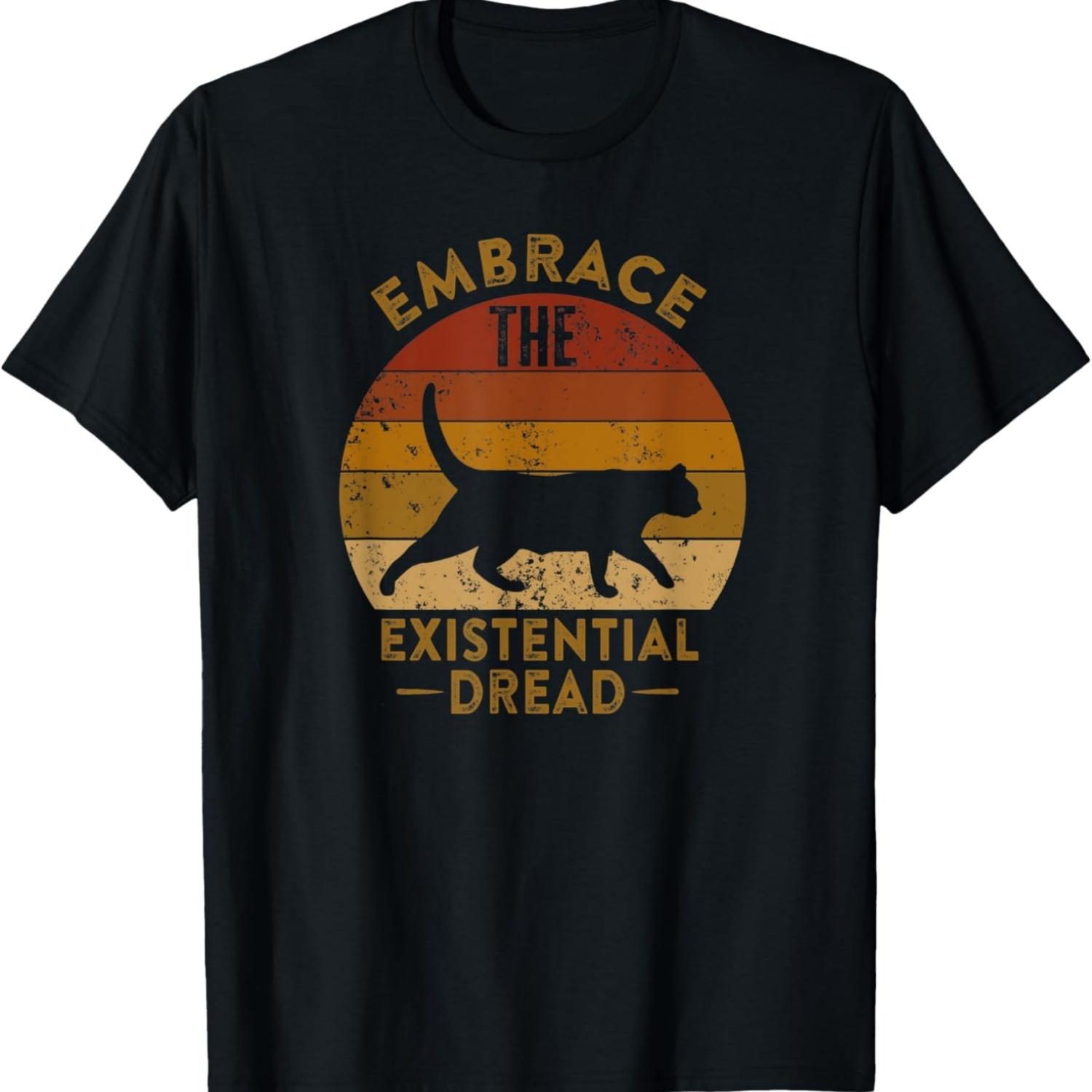 Embrace the Existential Dread Funny Cat Philosophy Meme T-Shirt S