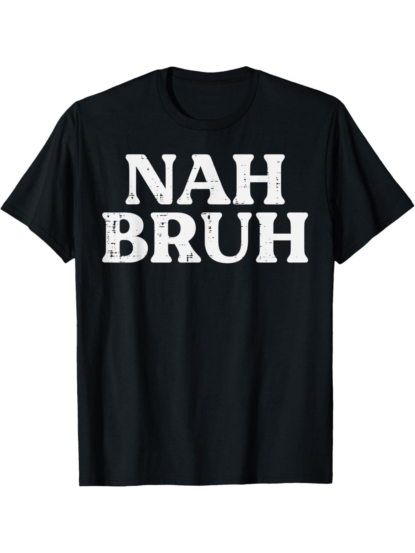

Nah Bruh Meme Slang Graphic T-shirt - Distressed Print Slim Fit Crew Neck Tee for Men & Women XL