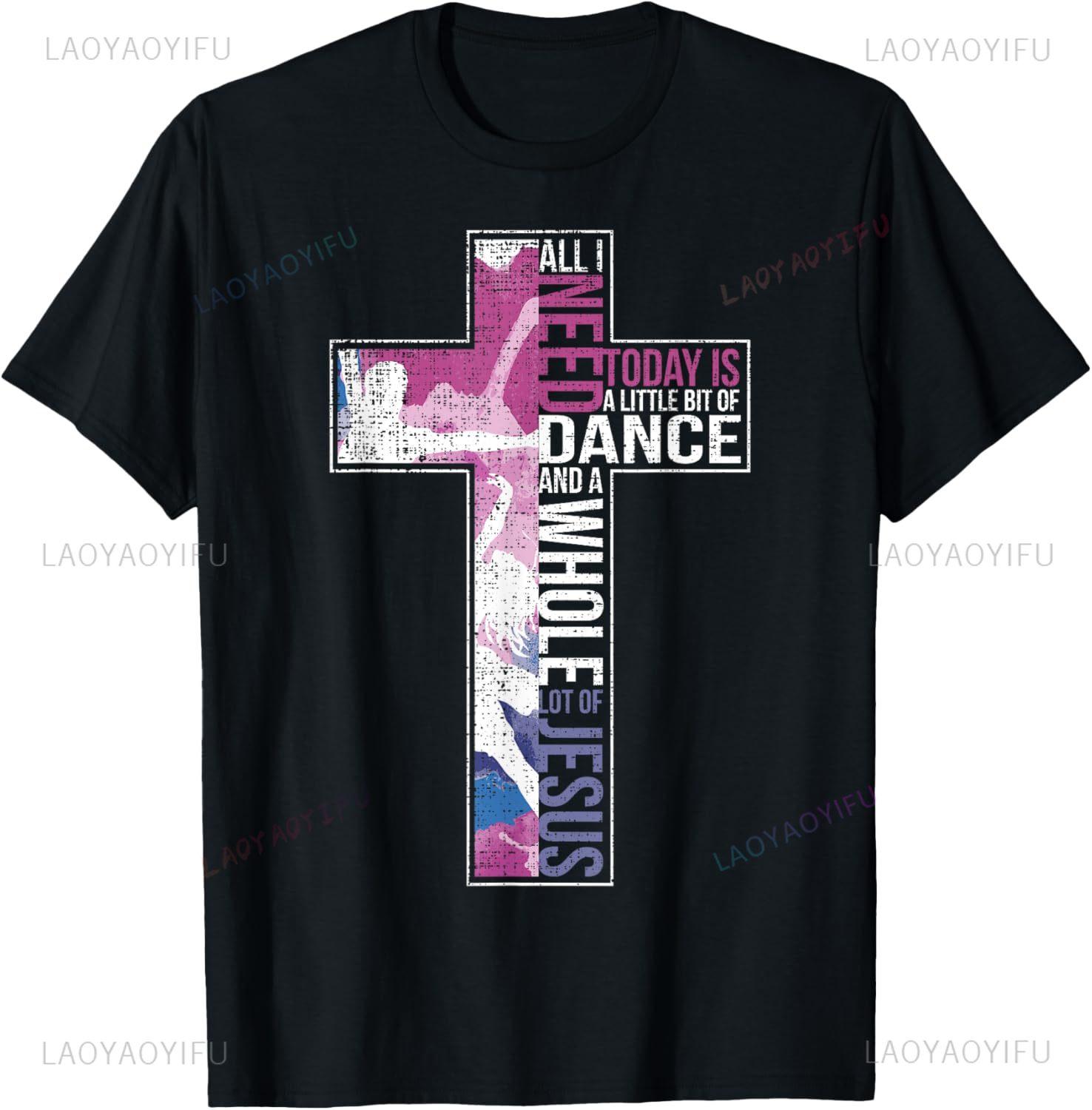All I Need Is Dance Jesus Christian Cross Dancing TShirt TShirt Custom TShirt Unisex Summer Streetwear Tops Camisas S