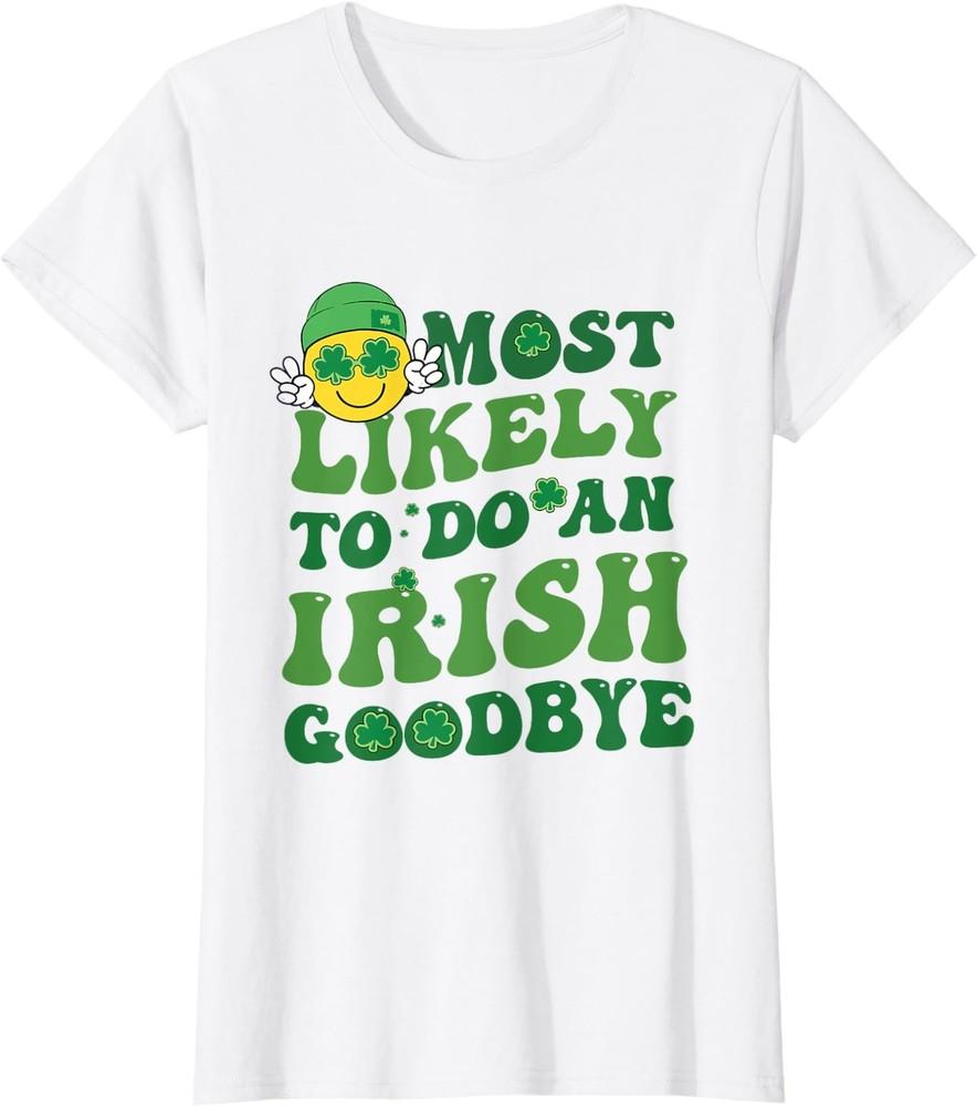 Most Likely To Do An Irish Goodbye Funny Groovy Ladies Crewneck T-Shirt Unisex T-Shirt XL