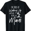 I'M Tired Of Waking Up And Not Being In Maui Hawaii Trip T Shirt