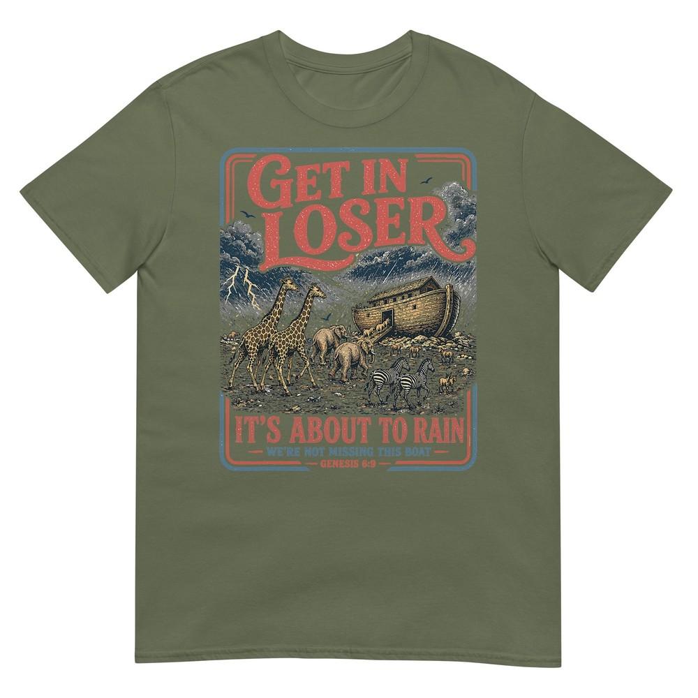 Get In Loser Its About To Rain Noahs Ark TShirt