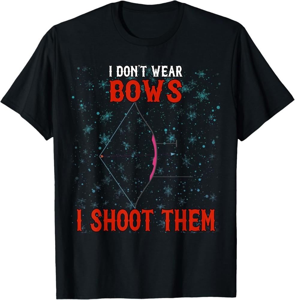 

I Don t Wear Bows I Shoot Them Funny Quote Sarcastic T-Shirt Unisex T-Shirt XXXL
