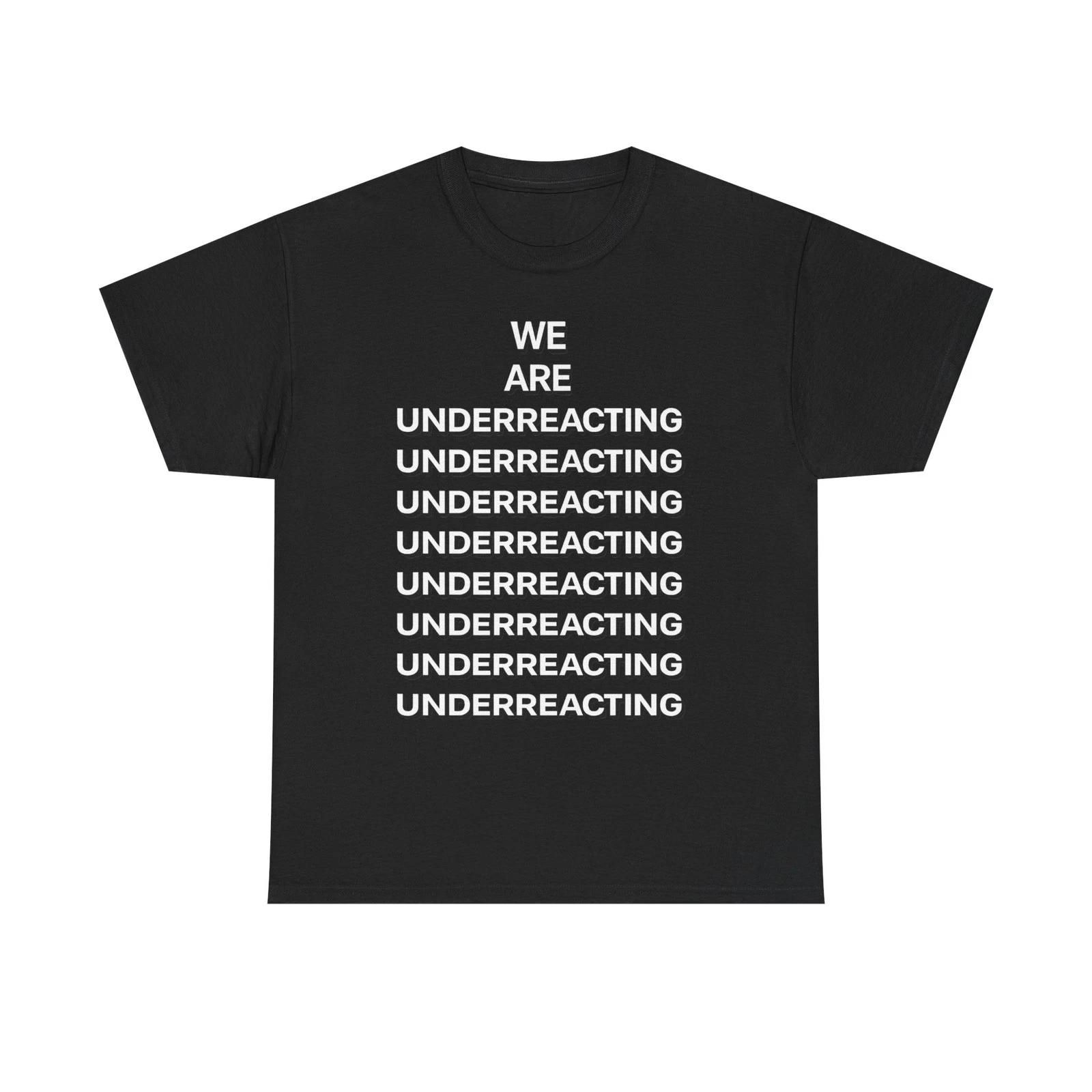 

We Are Underreacting Trump shirt ice T-shirt Unisex Cotton Political activism 3XL