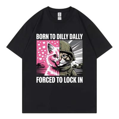 Born To Dilly Dally Forced To Lock In Funny Cat Meme T-shirt Casual Fashion Short Sleeve T-shirts Unisex Loose Cotton T Shirts