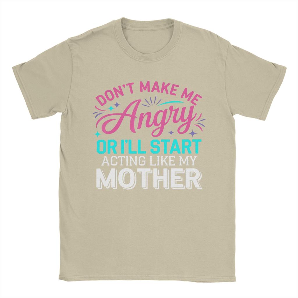 Dont Make Me Angry Or Ill Act Like My Mother Vintage 100 Cotton Tee Shirt Short Sleeve  T Shirt Crew Neck Clothes Gift Idea