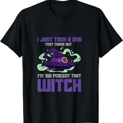 I Just Took A DNA Test Turns Out I'm 100 Percent That Witch T-Shirt