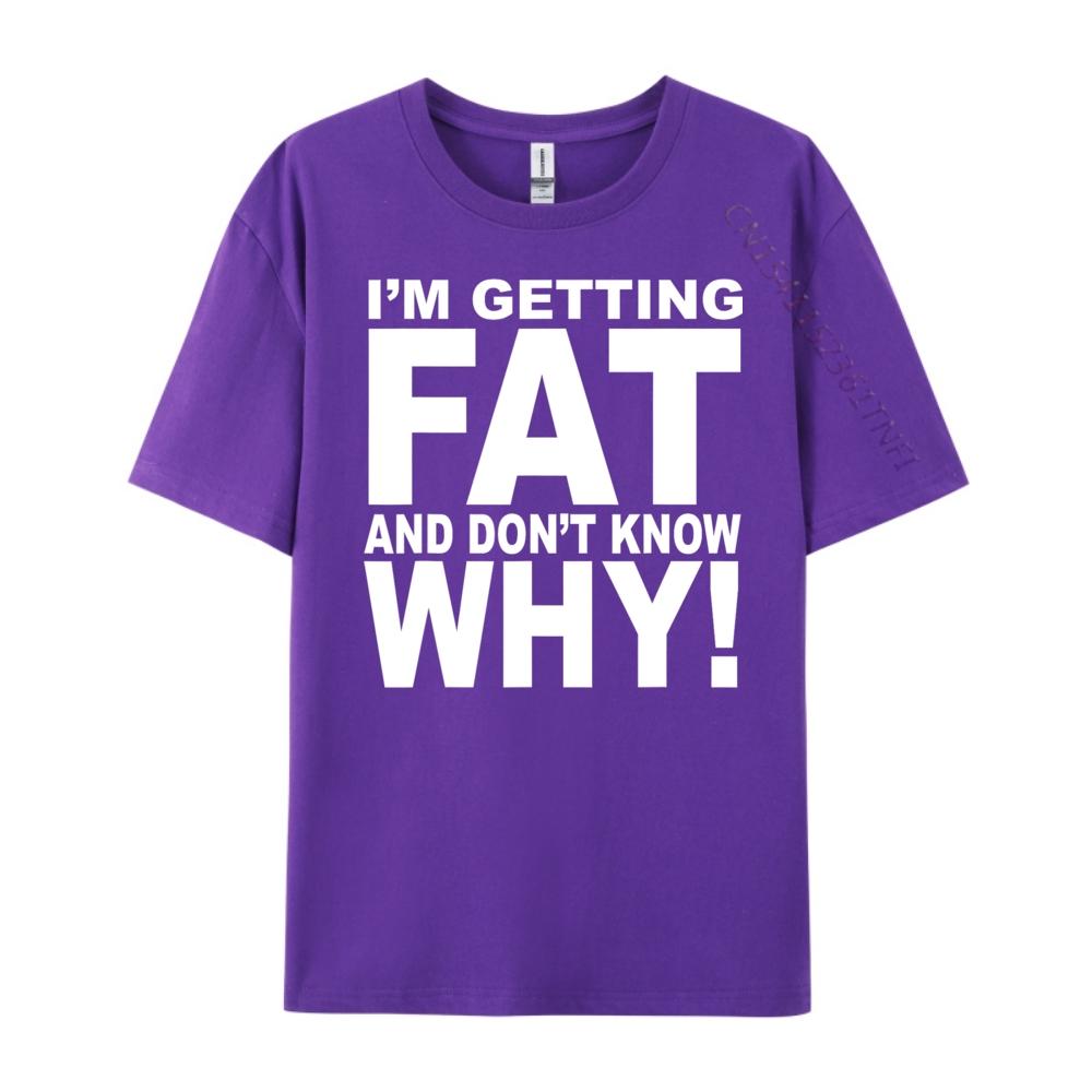 Funny Quotes Teei M Getting Fat And Don T Know Why Graphic T Shirts Men Mens Gifts Big Size Funny Camiseta