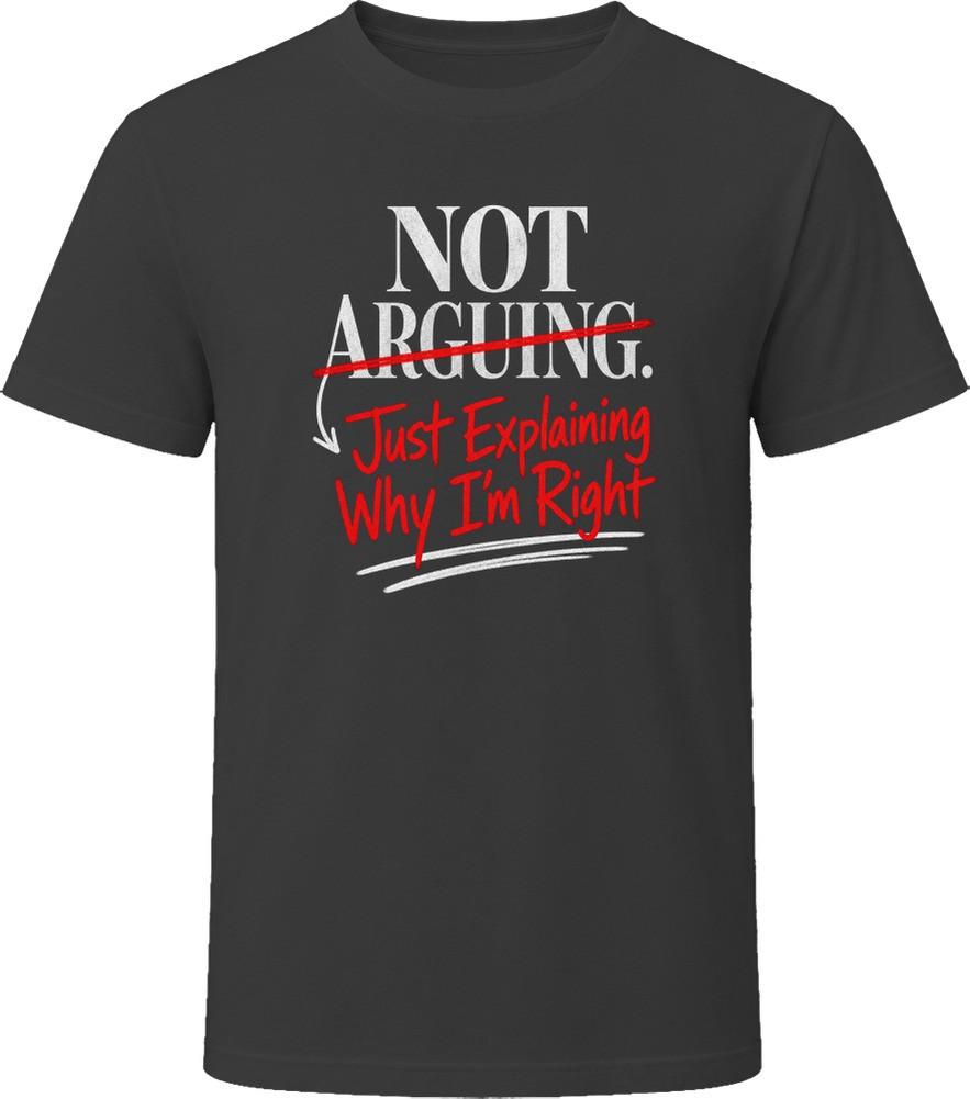 Nicht streitend, nur erklärend, warum ich Recht habe T-Shirt