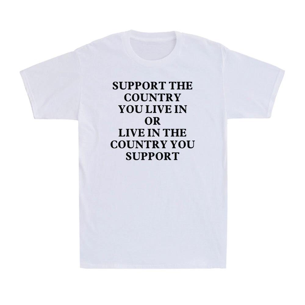 Support The Country You Live In or Live In The Country You Support Men s T-Shirt M