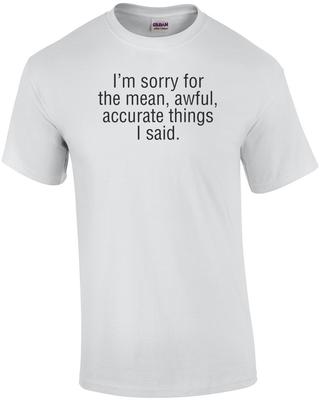 I'm Sorry For The Mean Awful Accurate Things I Said T-Shirt Unisex T-Shirt