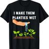 I Make Them Planties Wet Funny Gardening Pun Plants Watering T Shirt