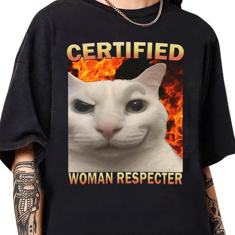 Certified Woman Respecter Shirt Funny Cat Meme Tee Shirt Silly Cats T-shirt Ugly Shirt Stupid Joke Shirts Cringe Shirt