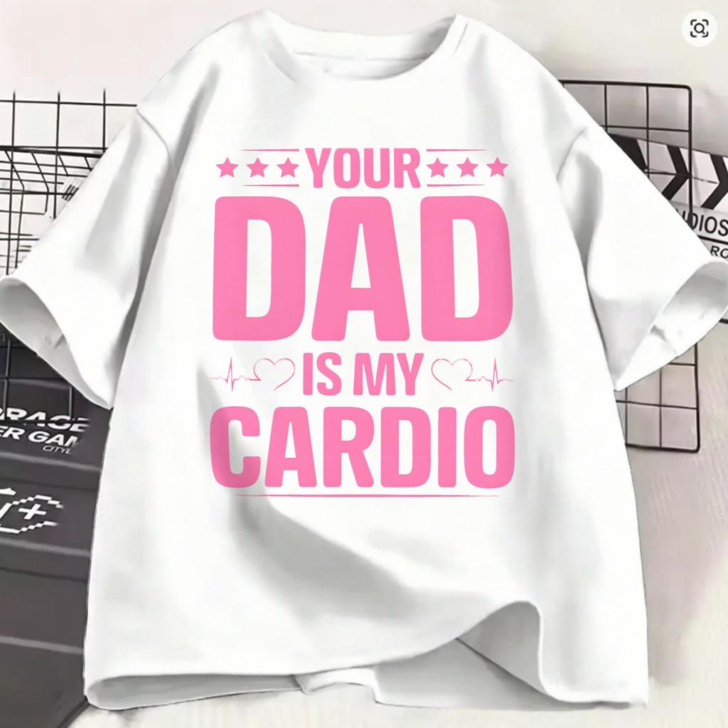Funny Your Dad Is My Cardio Tshirts For Unisex Round Neck Pure Cotton T Shirts Short Sleeve Tees 6xl Clothing