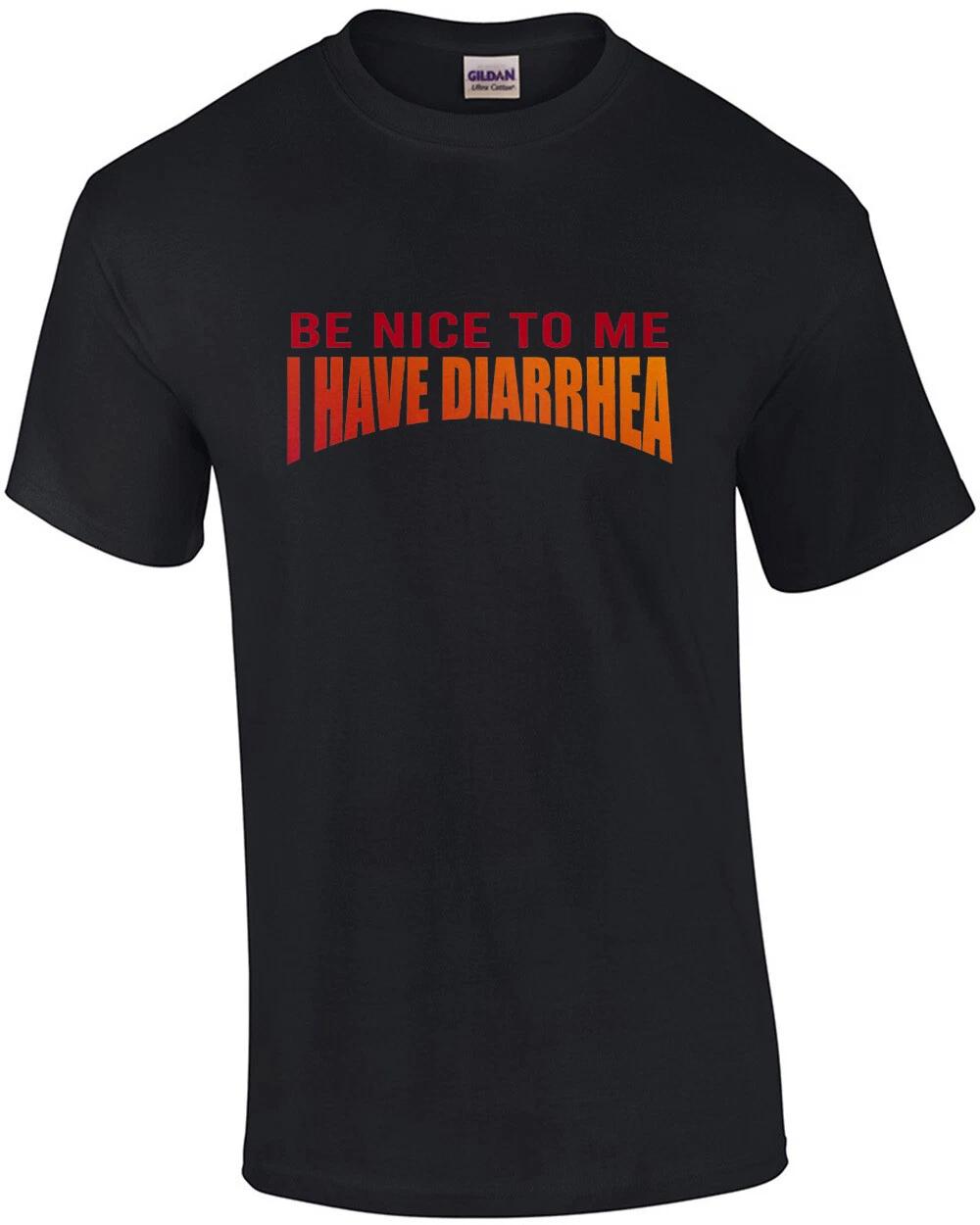 Be nice to me I have diarrhea - funny t-shirt S