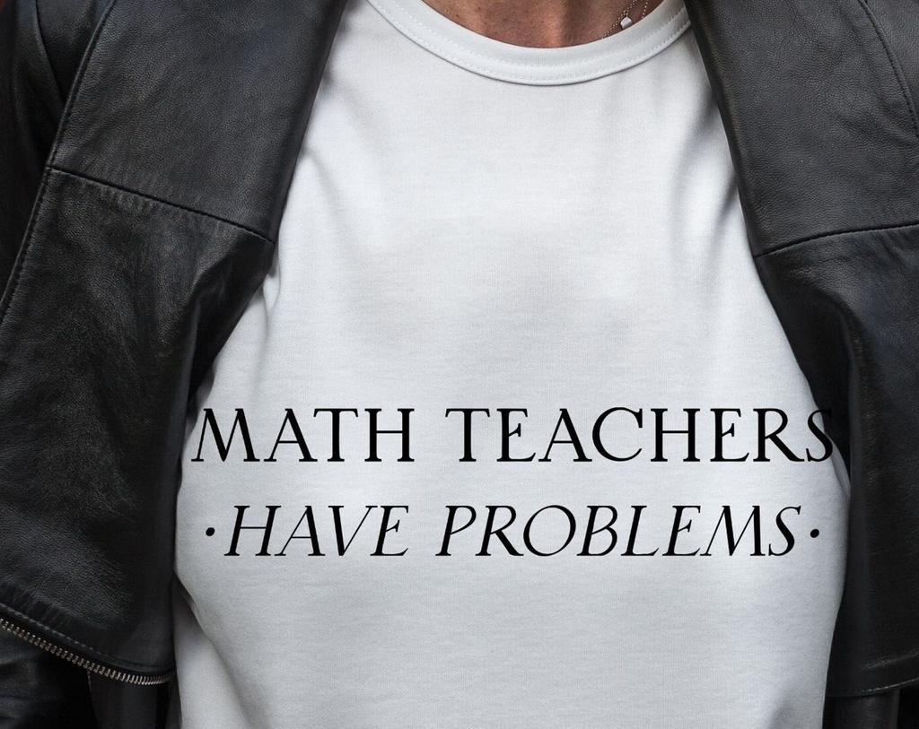 Math Teachers Have Problems, Teachers Tshirt, Teachers Shirt, Fun Teacher Gift
