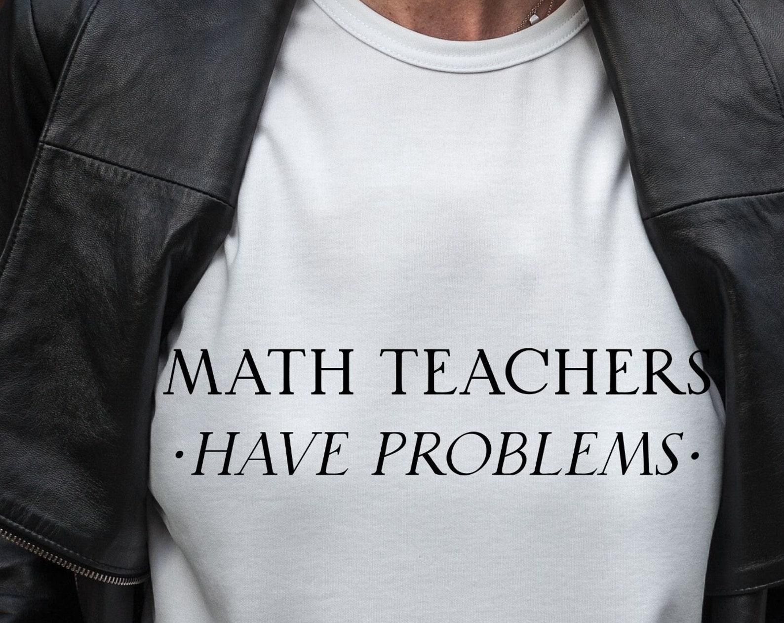Math teachers have problems, teachers tshirt, teachers shirt, fun teacher gift L
