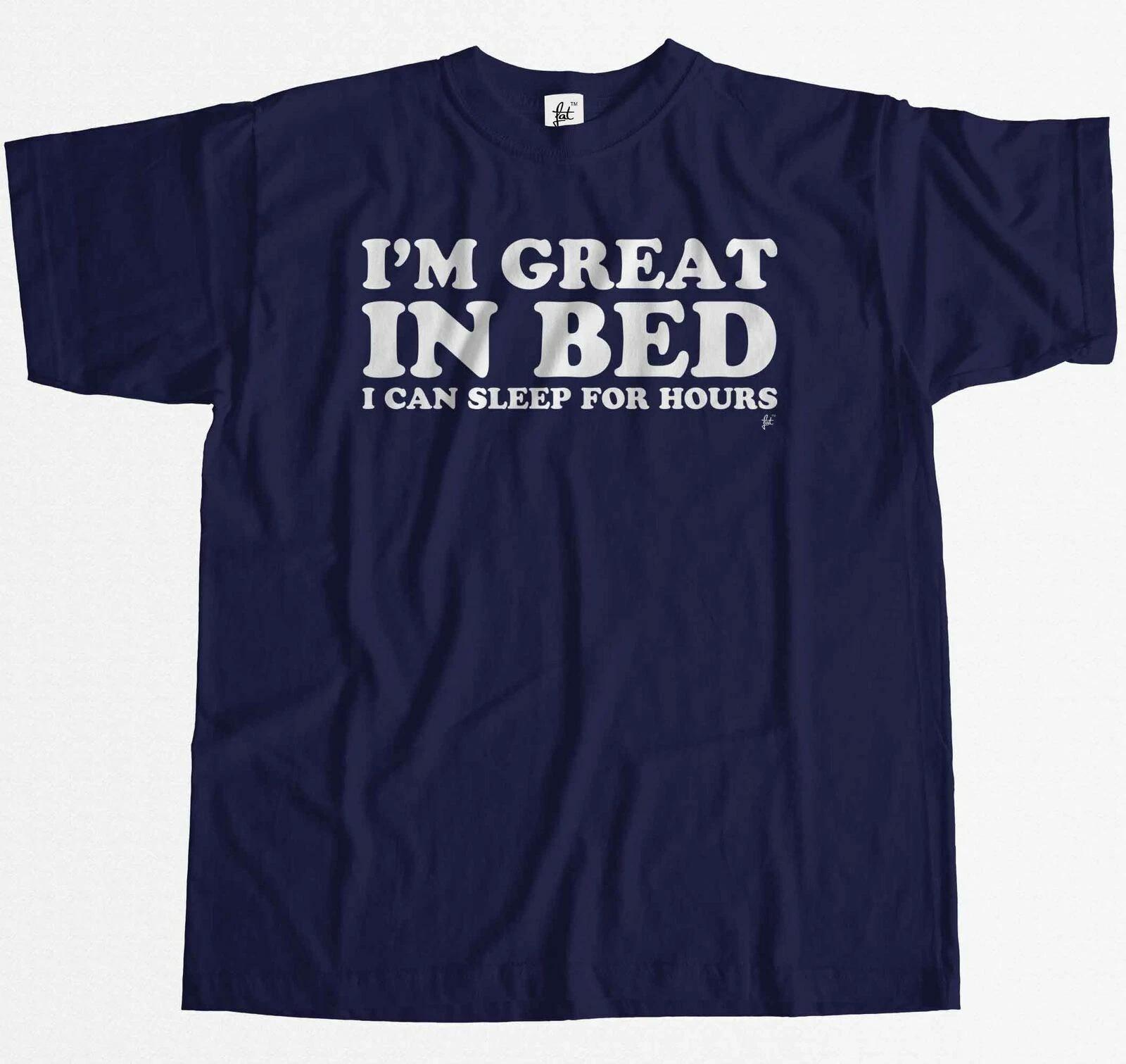 I m Great In Bed I Can Sleep For Hours Funny Mens T-Shirt XXXXL