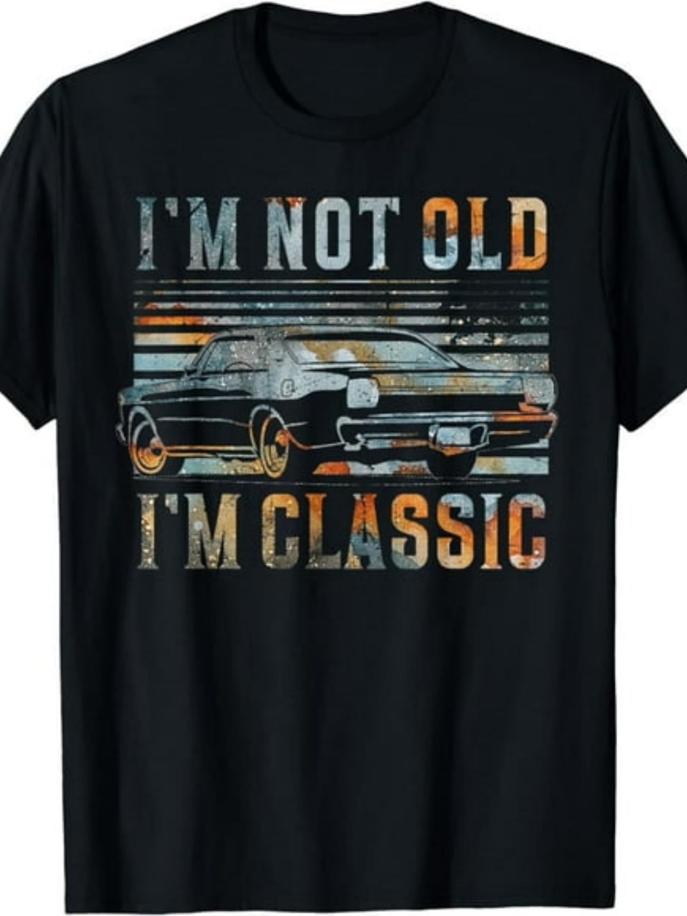 

I m Not Old I m Classic Vintage Car Lovers T-Shirt 100% Cotton O-Neck Short Sleeve Summer Casual Mens T-shirt Streetwear - Me... S разноцветный