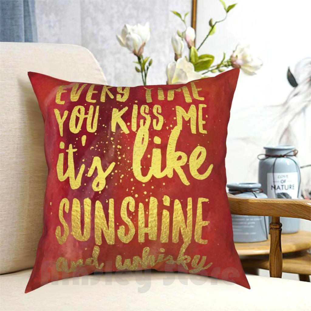 Words Every Time You Kiss Me Its Like Sunshine And Whisky Pillow Case Printed Home Soft DIY Pillow Cover Every Time You